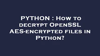 PYTHON How to decrypt OpenSSL AES-encrypted files in Python