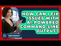 How Can I Fix Issues With AI-powered Command-line Output - Learning To Code With AI