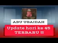 ABU UBAIDAH UPDATE HARI KE 45 !!!!!