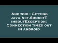 Android Getting java net SocketTimeoutException Connection timed out in android