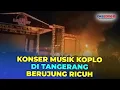 Download Lagu Viral! Konser Musik Koplo di Tangerang Ricuh, Penonton Bakar Panggung
