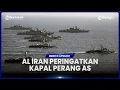 ANGKATAN LAUT IRAN PERINGATKAN KAPAL PERANG AS UNTUK JAUHI WILAYAH LEPAS PANTAI SELATAN IRAN