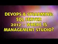 DevOps SysAdmins SQL Server 2012 - where is Management Studio