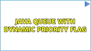 Java queue with dynamic priority flag 2 Solutions