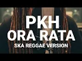 Lagu PKH ORA RATA SKA REGGAE VERSION