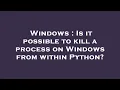 Windows Is it possible to kill a process on Windows from within Python