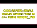Code Review Simple Binary Search Tree in C using unique - ptr