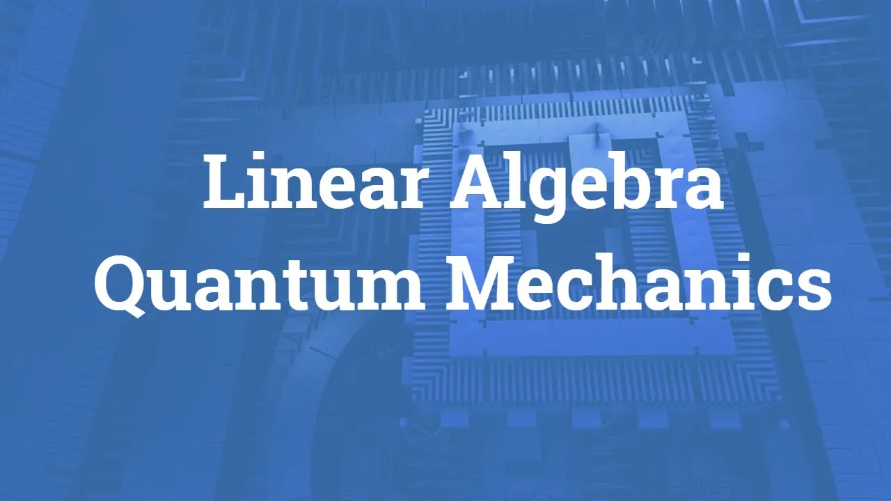 Linear algebra for Quantum Mechanics