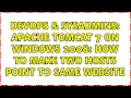 DevOps SysAdmins Apache Tomcat 7 on windows 2008 how to make two hosts point to same website