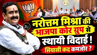 नरोत्तम मिश्रा की भाजपा कोर ग्रुप से स्थायी विदाई ! सियासी कद कमजोर ?