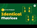 Identical Matrices School Practice Problem GeeksforGeeks School