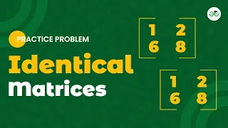 Identical Matrices School Practice Problem GeeksforGeeks School