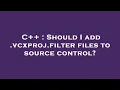 C Should I add vcxproj filter files to source control