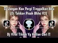 Download Lagu DJ JANGAN KAU PERGI TINGGALKAN AKU | DJ TAKKAN PISAH V2 BBHC JEDAG JEDUG MENGKANE VIRAL TIKTOK 2025