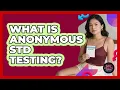 What Is Anonymous STD Testing