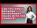 Can You Debug Browser Environment Issues With The Console - Learn To Troubleshoot