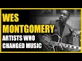 Artists Who Changed Music Wes Montgomery