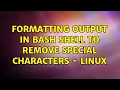 formatting output in bash shell to remove special characters - linux 2 Solutions
