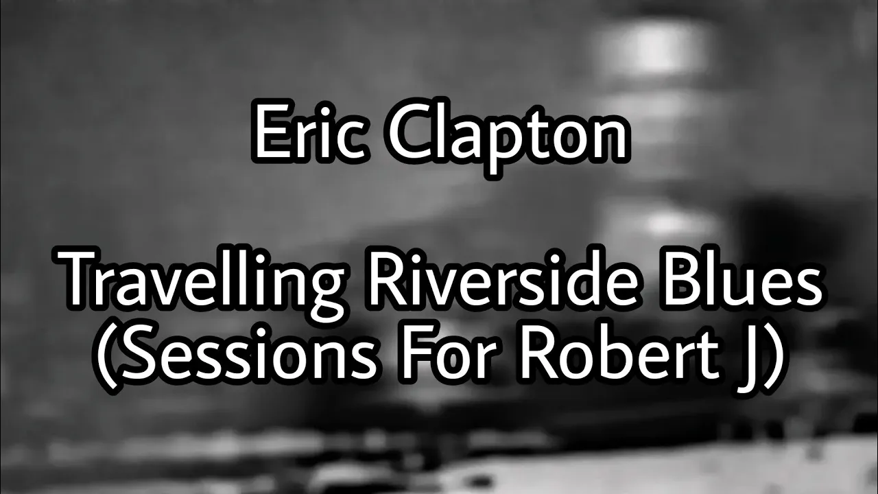 ERIC CLAPTON - Travelling Riverside Blues (Lyric Video) ERIC CLAPTON - Travelling Riverside Blues (Lyric Video)