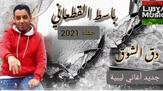  جديد أغاني ليبية      المبدع باسط القطعاني دق الشوق حاجة صح نرجو المشاركة في القناة دندنها