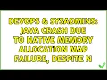 DevOps SysAdmins Java crash due to native memory allocation map failure despite n