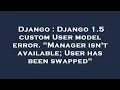Django Django 1 5 custom User model error Manager isn t available User has been swapped