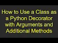 How to Use a Class as a Python Decorator with Arguments and Additional Methods