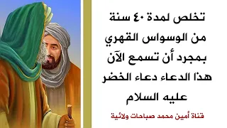 تخلص لمدة ٤٠ سنة من الوسواس القهري ولن يهاجمك أبدا إذا سمعت هذا الدعاء دعاء الخضر عليه السلام دندنها
