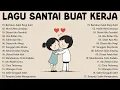 Download Lagu Lagu Enak Didengar Saat Santai Dan Kerja  Bagus Untuk Menaikan Mood Kerja Terbaru #2025 #lyrics