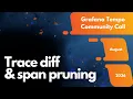 Grafana Tempo Trace diff span pruning August 2026 Community Call