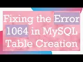 Fixing the Error 1064 in MySQL Table Creation