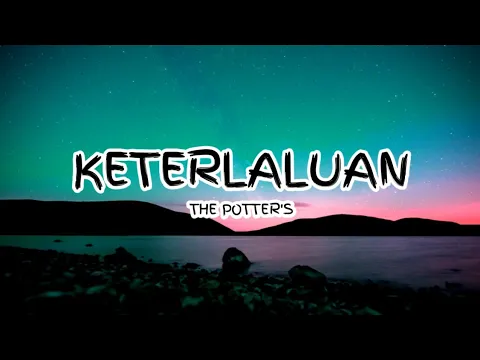 Download MP3 THE POTTER'S - KETERLALUAN (Lirik) 🎵