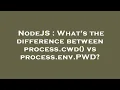 NodeJS What s the difference between process cwd vs process env PWD
