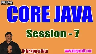 CORE JAVA Online Tutorials Session - 7 by Mr Nagoor Babu On 26-07-2019 6PM