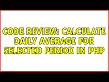 Code Review Calculate daily average for selected period in PHP 2 Solutions