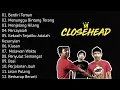 Download Lagu CLOSEHEAD FULL ALBUM | LAGU TERBAIK TERPOPULER