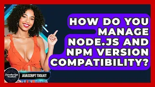 How Do You Manage Node js And Npm Version Compatibility - JavaScript Toolkit