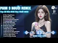 Download Lagu Phim Ba Người Remix ♫ BXH Nhạc Trẻ EDM Hot Trend TRIỆU VIEW - Top 30 Bản EDM TikTok Hay Nhất 2025