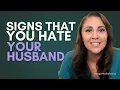 You re Not Supposed to Say This Out Loud - But You Hate Your Husband Here s How You Know