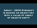 Array JSON Stringify is making an object key with a value of array of objects empty