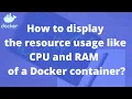 How to display the resource usage like CPU and RAM of a Docker container