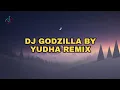 Lagu DJ GODZILLA BY YUDHA REMIX 🎶||DJ FYP TIK TOK TERBARU 2022