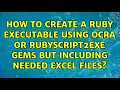 How to create a Ruby executable using ocra or rubyscript2exe gems but including needed Excel files