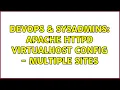 DevOps SysAdmins Apache httpd VirtualHost config - multiple sites 2 Solutions