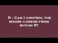 R Can I control the mouse cursor from within R