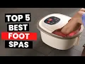 Best Foot Spas 2025 - Watch Before You Purchase