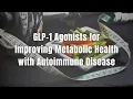 GLP-1 Agonists for Improving Metabolic Health with Autoimmune Disease