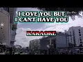 I LOVE YOU BUT I CAN'T HAVE YOU#KARAOKE 