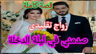 زواج تقليدي صدمني ليلة الدخلة قصه كاملة 