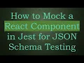 How to Mock a React Component in Jest for JSON Schema Testing